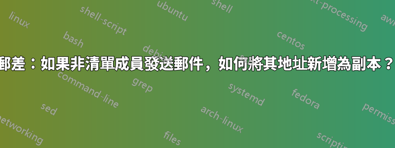 郵差：如果非清單成員發送郵件，如何將其地址新增為副本？