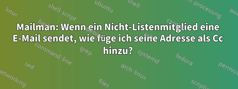 Mailman: Wenn ein Nicht-Listenmitglied eine E-Mail sendet, wie füge ich seine Adresse als Cc hinzu?