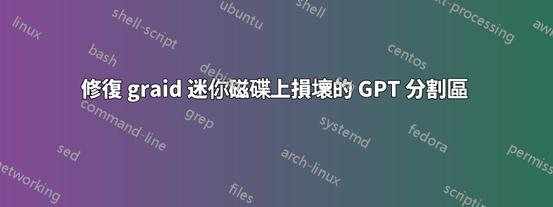 修復 graid 迷你磁碟上損壞的 GPT 分割區