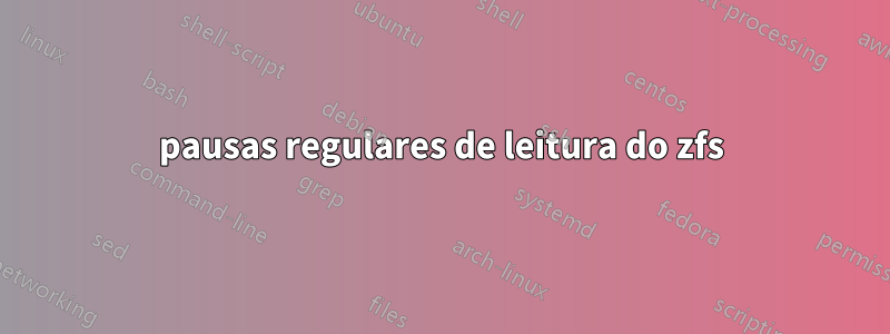 pausas regulares de leitura do zfs