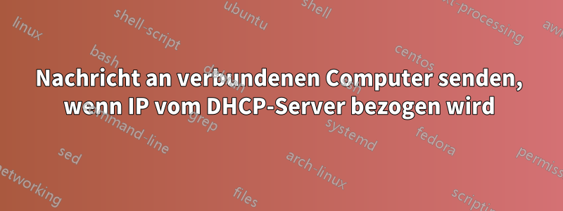 Nachricht an verbundenen Computer senden, wenn IP vom DHCP-Server bezogen wird