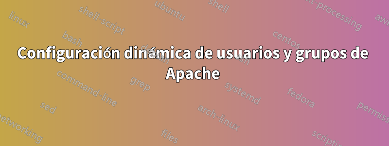 Configuración dinámica de usuarios y grupos de Apache