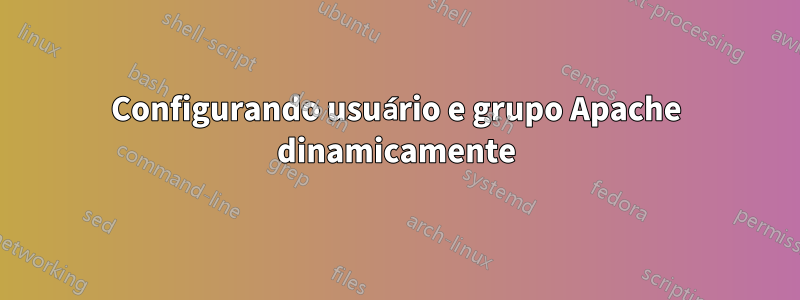 Configurando usuário e grupo Apache dinamicamente
