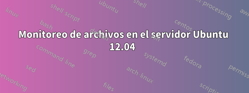 Monitoreo de archivos en el servidor Ubuntu 12.04 