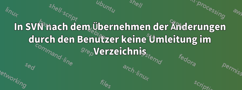 In SVN nach dem Übernehmen der Änderungen durch den Benutzer keine Umleitung im Verzeichnis