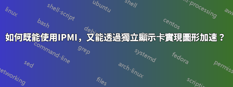 如何既能使用IPMI，又能透過獨立顯示卡實現圖形加速？