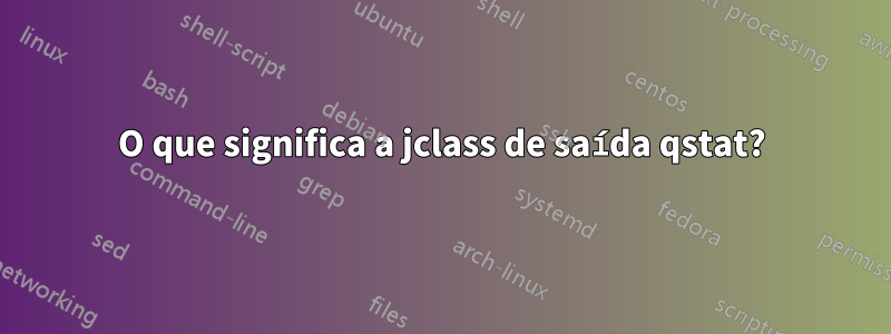 O que significa a jclass de saída qstat?