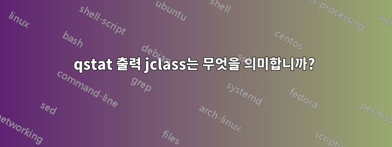 qstat 출력 jclass는 무엇을 의미합니까?