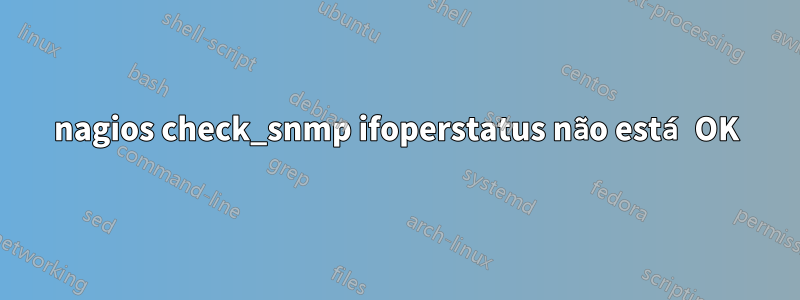 nagios check_snmp ifoperstatus não está OK