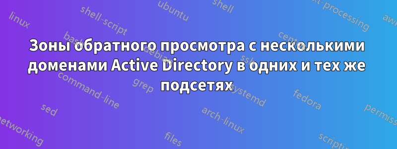 Зоны обратного просмотра с несколькими доменами Active Directory в одних и тех же подсетях