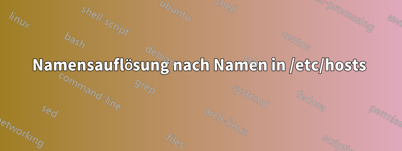 Namensauflösung nach Namen in /etc/hosts