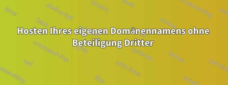 Hosten Ihres eigenen Domänennamens ohne Beteiligung Dritter