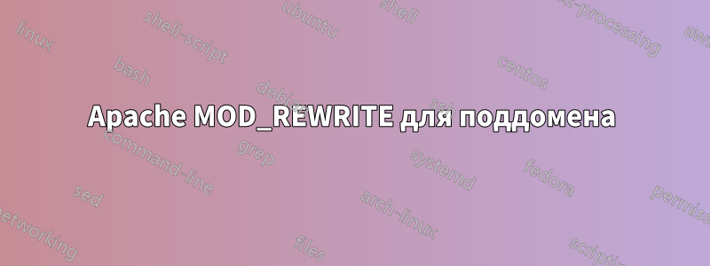 Apache MOD_REWRITE для поддомена