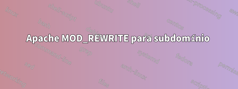 Apache MOD_REWRITE para subdomínio