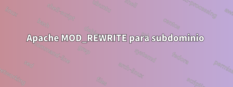 Apache MOD_REWRITE para subdominio