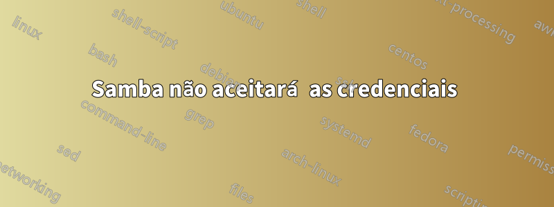 Samba não aceitará as credenciais