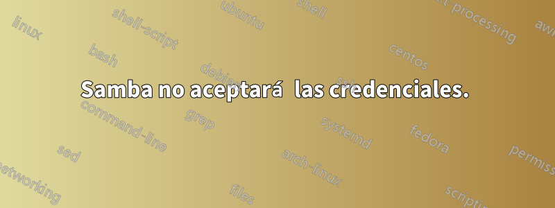 Samba no aceptará las credenciales.