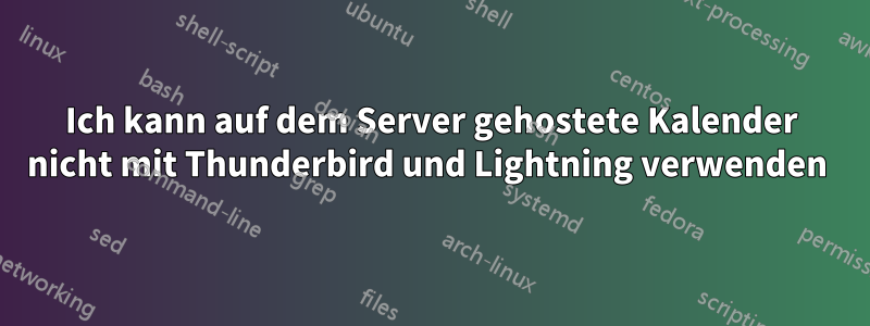 Ich kann auf dem Server gehostete Kalender nicht mit Thunderbird und Lightning verwenden 