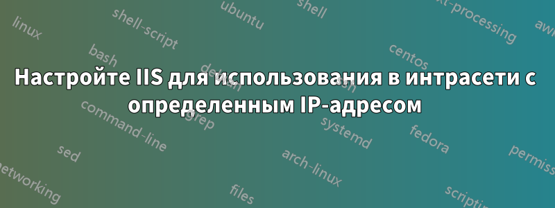Настройте IIS для использования в интрасети с определенным IP-адресом