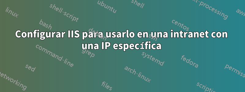 Configurar IIS para usarlo en una intranet con una IP específica