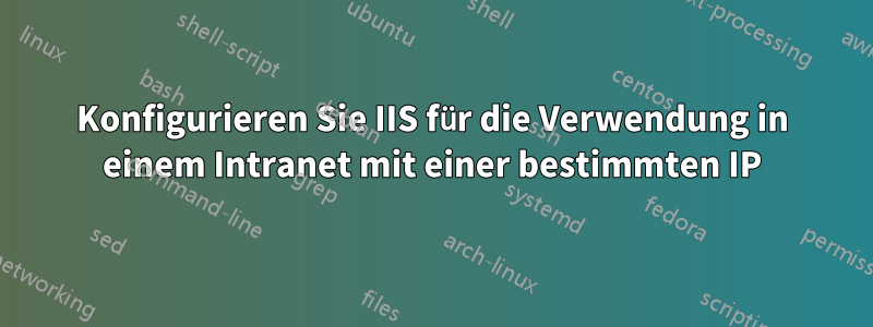 Konfigurieren Sie IIS für die Verwendung in einem Intranet mit einer bestimmten IP
