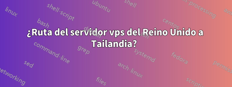 ¿Ruta del servidor vps del Reino Unido a Tailandia? 