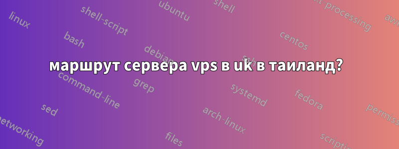 маршрут сервера vps в uk в таиланд? 