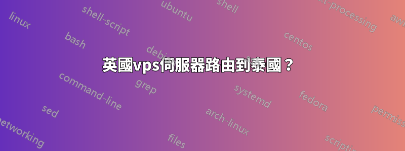 英國vps伺服器路由到泰國？ 