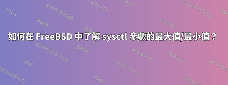 如何在 FreeBSD 中了解 sysctl 參數的最大值/最小值？