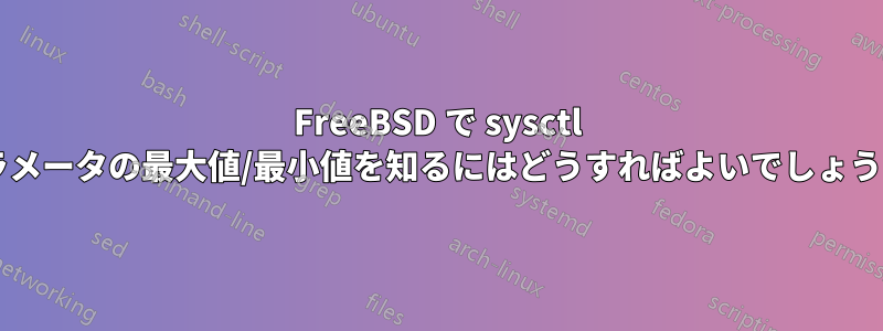 FreeBSD で sysctl パラメータの最大値/最小値を知るにはどうすればよいでしょうか?