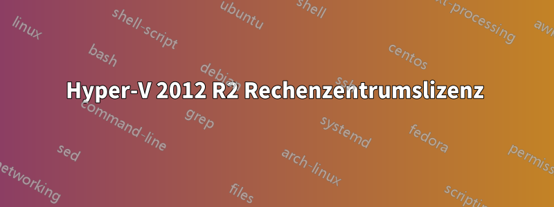 Hyper-V 2012 R2 Rechenzentrumslizenz