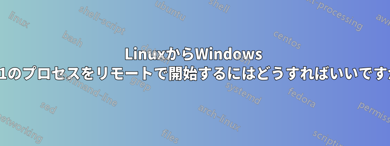 LinuxからWindows 8.1のプロセスをリモートで開始するにはどうすればいいですか