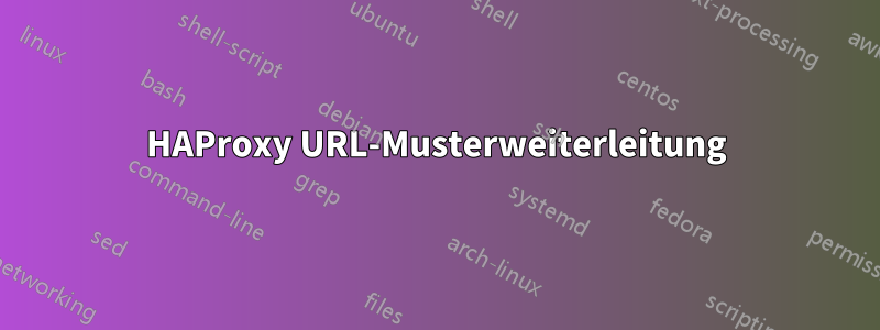 HAProxy URL-Musterweiterleitung