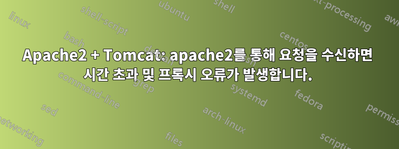 Apache2 + Tomcat: apache2를 통해 요청을 수신하면 시간 초과 및 프록시 오류가 발생합니다.