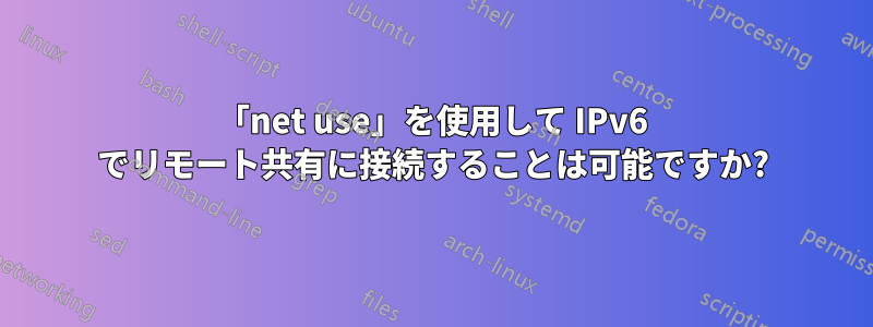 「net use」を使用して IPv6 でリモート共有に接続することは可能ですか?