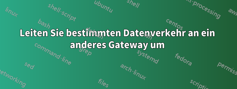 Leiten Sie bestimmten Datenverkehr an ein anderes Gateway um