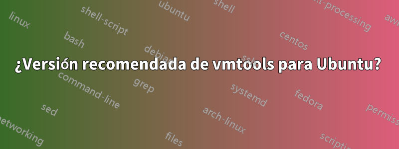 ¿Versión recomendada de vmtools para Ubuntu?