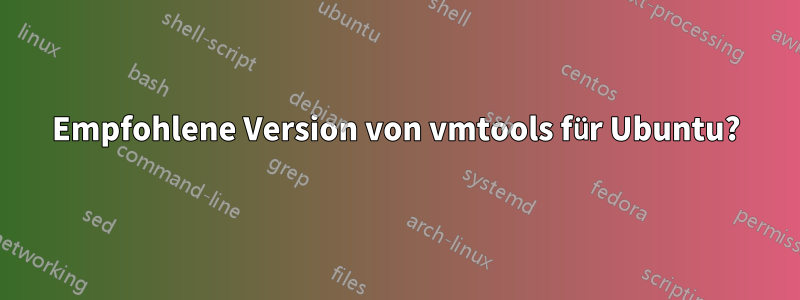 Empfohlene Version von vmtools für Ubuntu?