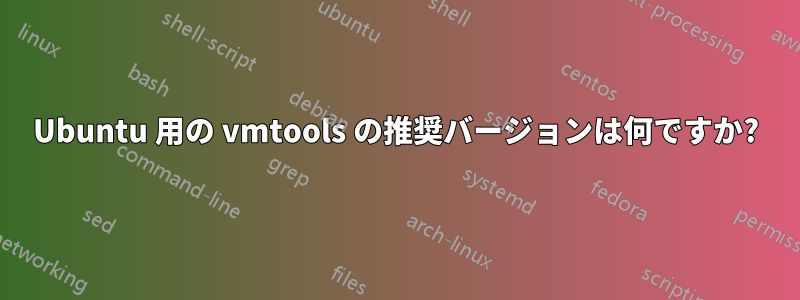 Ubuntu 用の vmtools の推奨バージョンは何ですか?