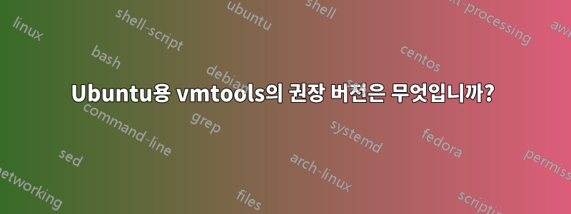 Ubuntu용 vmtools의 권장 버전은 무엇입니까?