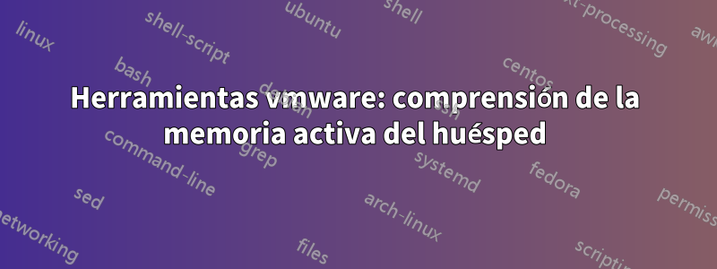 Herramientas vmware: comprensión de la memoria activa del huésped