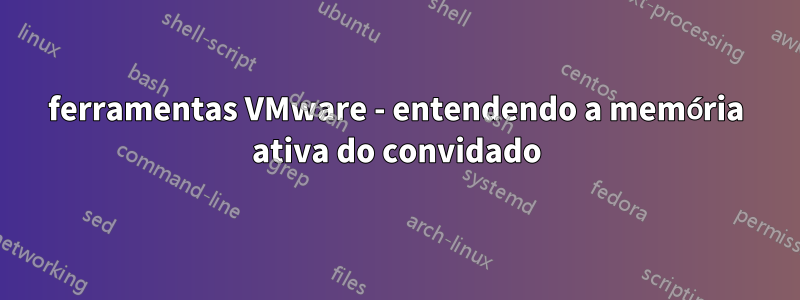 ferramentas VMware - entendendo a memória ativa do convidado