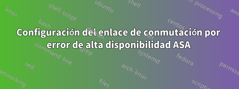 Configuración del enlace de conmutación por error de alta disponibilidad ASA