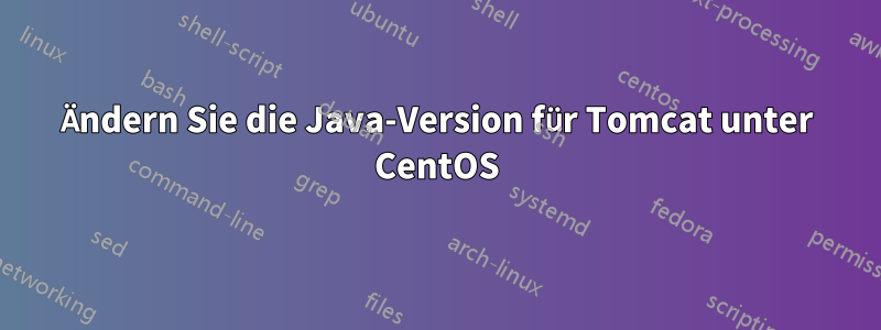 Ändern Sie die Java-Version für Tomcat unter CentOS