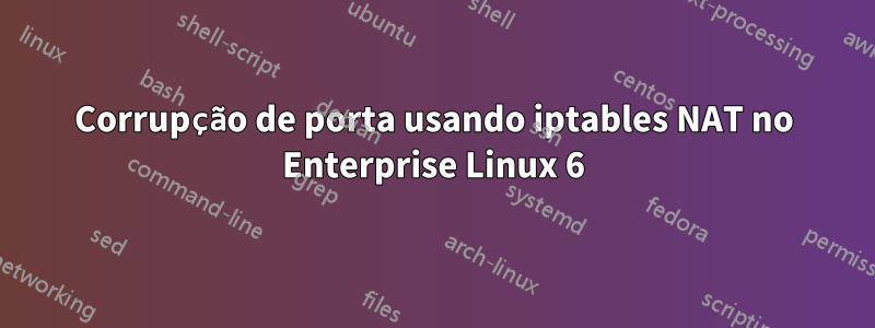 Corrupção de porta usando iptables NAT no Enterprise Linux 6