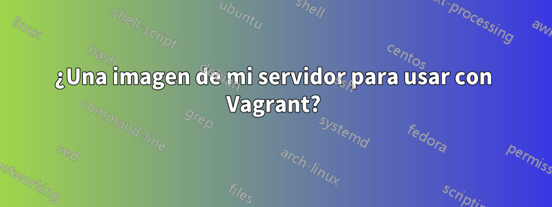 ¿Una imagen de mi servidor para usar con Vagrant?