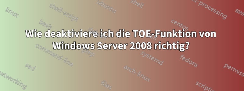Wie deaktiviere ich die TOE-Funktion von Windows Server 2008 richtig?