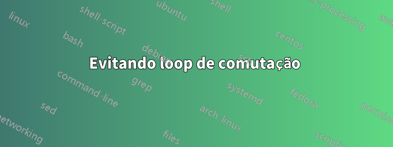 Evitando loop de comutação