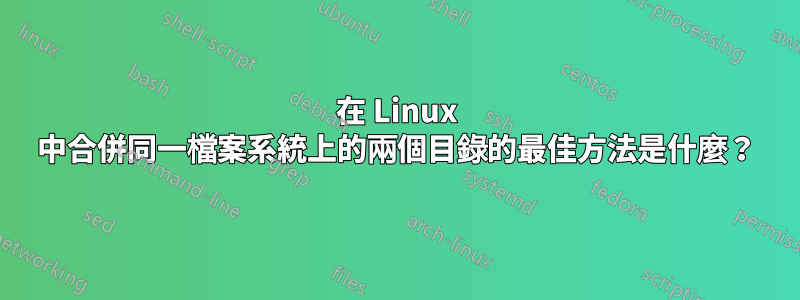 在 Linux 中合併同一檔案系統上的兩個目錄的最佳方法是什麼?