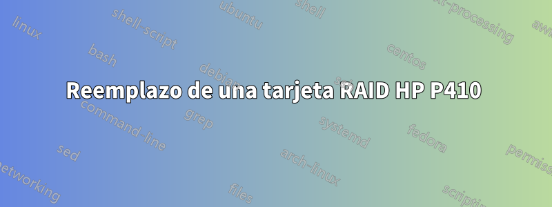 Reemplazo de una tarjeta RAID HP P410
